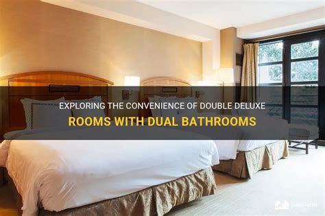 Exploring The Convenience Of Double Deluxe Rooms With Dual Bathrooms