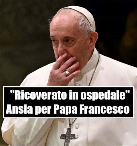 Papa Francesco Ricoverato Al Gemelli Annullati Tutti Gli Impegni Le