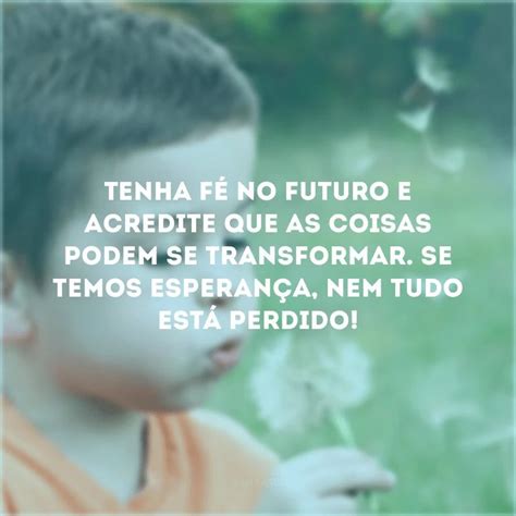 50 Frases De Esperança E Fé Para Revestir O Coração De Luz