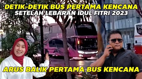 DETIK DETIK MASUK NYA BUS PERTAMA KENCANA ARUS BALIK PERTAMA KALI