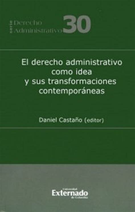 El Derecho Administrativo Como Idea Y Sus Transformaciones Contemporáneas