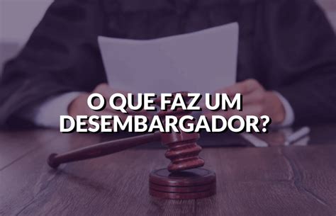 O Q Desembargador Faz - O que faz um desembargador? | Politize! | Guia de carreira, A última ...