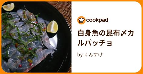 白身魚の昆布〆カルパッチョ By くんすけ 【クックパッド】 簡単おいしいみんなのレシピが395万品