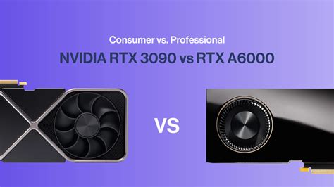 NVIDIA RTX 3090 vs RTX A6000: Consumer vs. Professional