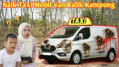 Naik Taxi Mobil Van Balik Kampung Sopirnya Seram Youtube