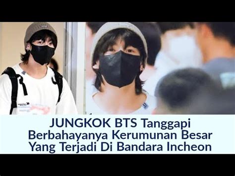 Jungkook Bts Tanggapi Berbahayanya Kerumunan Besar Yang Terjadi Di