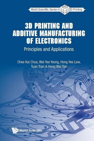 Chee Kai Chua · 3d Printing And Additive Manufacturing Of Electronics Principles And