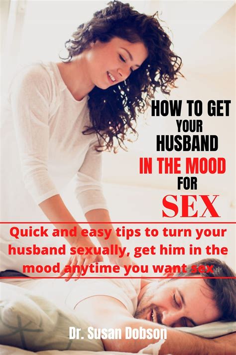 How To Get Your Husband In The Mood Quick And Easy Tips To Turn Your