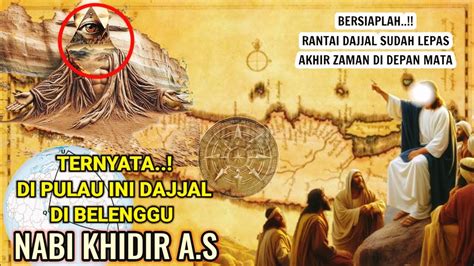 Misteri Pulau Dari Timur Tempat Dajjal Di Belenggu Nabi Khidir A S