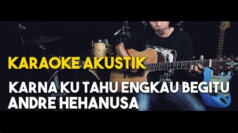 Karena Ku Tahu Engkau Begitu Andre Hehanusa Karaoke Gitar Akustik Hd