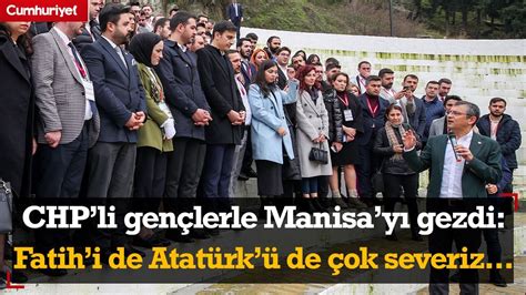 Özgür Özel CHP li gençlerle Manisa yı gezdi Fatih i de Atatürk ü de