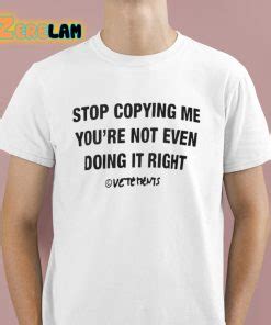 Stop Copying Me You Re Not Even Doing It Right Shirt Zerelam