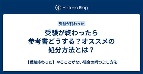 受験が終わったら参考書どうする？オススメの処分方法とは？ 【受験終わった】やることがない場合の暇つぶし方法