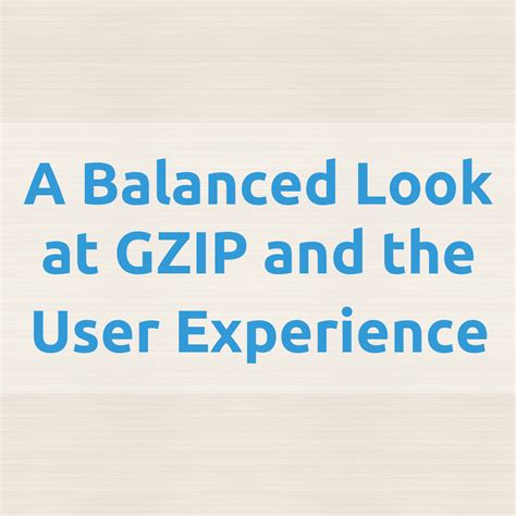 A Balanced Look At Gzip And The User Experience Donat Studios