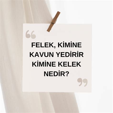 Felek Kimine Kavun Yedirir Kimine Kelek Nedir Ne Demek Zıt