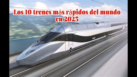 LOS 10 TRENES MAS RAPIDOS DEL MUNDO EN 2023 YouTube