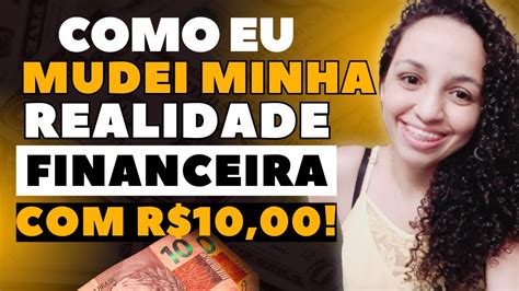 Como eu mudei minha realidade financeira começando R 10 00 Reais