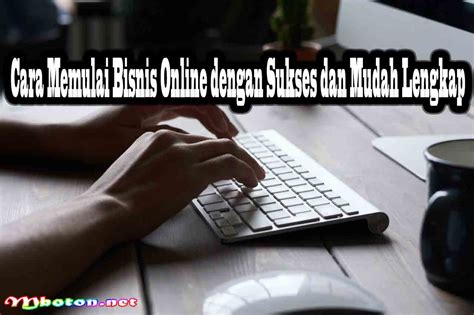 Cara Memulai Bisnis Online Dengan Sukses Dan Mudah Lengkap Mboton