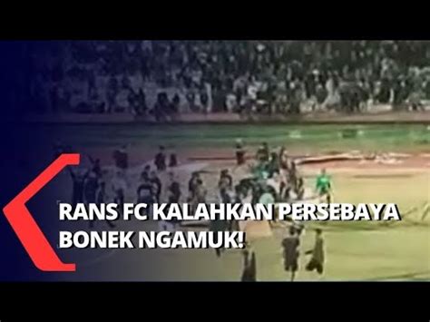 Rans Nusantara Fc Kalahkan Persebaya Bonek Ricuh Di Dalam Hingga