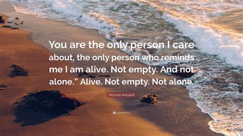 Victoria Aveyard Quote: “You are the only person I care about, the only