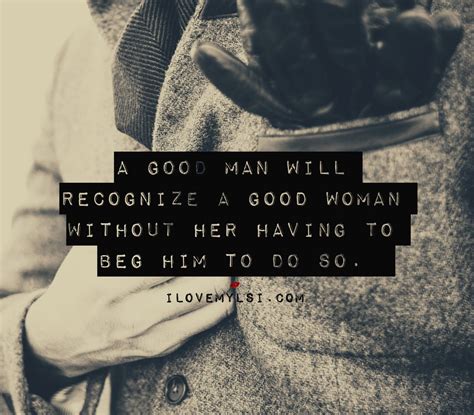 A Good Man Will Recognize A Good Woman Wise Quotes Inspirational Quotes Heart Quotes Good