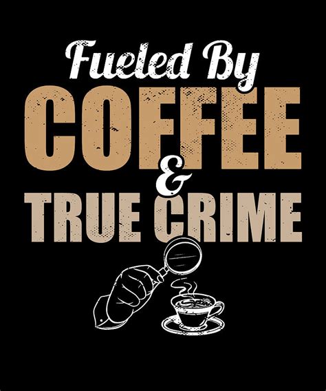 Coffee Drinker I Fueled By Coffee And True Crime Digital Art By Maximus Designs Fine Art America