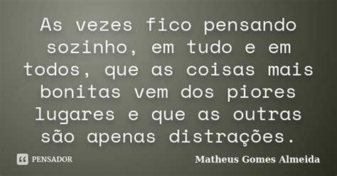 As Vezes Fico Pensando Sozinho Em Tudo Matheus Gomes Almeida Pensador