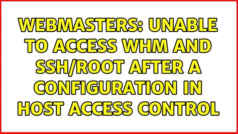 Webmasters Unable To Access WHM And SSH Root After A Configuration In