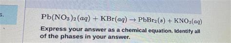 Solved S Pbno32aq Kbraq → Pbbr2s Kno3aq