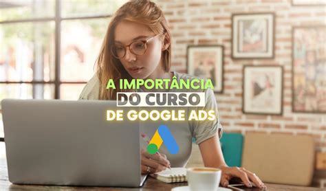 A Import Ncia Do Curso De Google Ads M Dulos E Descri Es