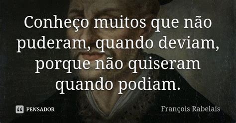 Conheço Muitos Que Não Puderam Quando François Rabelais Pensador