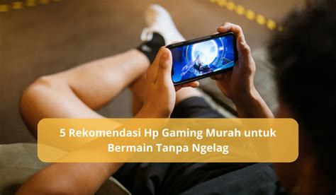 5 Rekomendasi Hp Gaming Murah Dengan Spek Mumpuni Harganya Kurang Dari