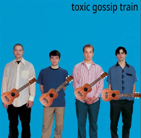 Ooh Wee Woo All Aboard The Toxic Gossip Train Weezer I Dont Have