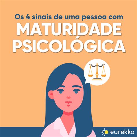 Os 4 sinais de uma pessoa maturidade psicológica Eurekka