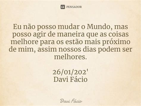 ⁠eu Não Posso Mudar O Mundo Mas Davi Fácio Pensador