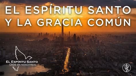 El Espíritu Santo y la gracia común Iglesia Bautista Gracia Soberana