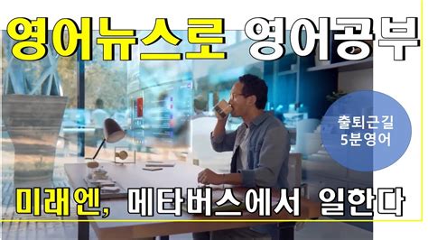 영어뉴스듣기 영한대역 미래엔 메타버스에서 일한다 Youtube