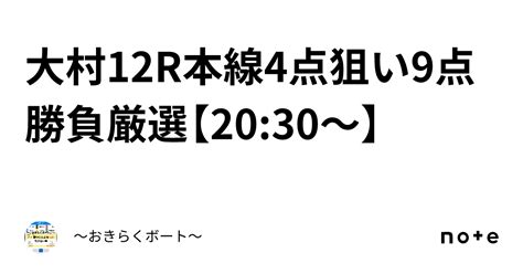 大村12r🎯本線4点狙い9点💯勝負🔥厳選🔥【2030〜】｜〜🎯おきらくボート🎯〜