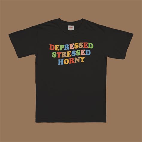Depressed Stressed Horny T Shirt Etsy