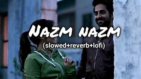 Nazm Nazm Slowed Reverb Lofi Ayushman Khurana Arko Bareli Ki Barfi