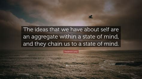 Frederick Lenz Quote The Ideas That We Have About Self Are An