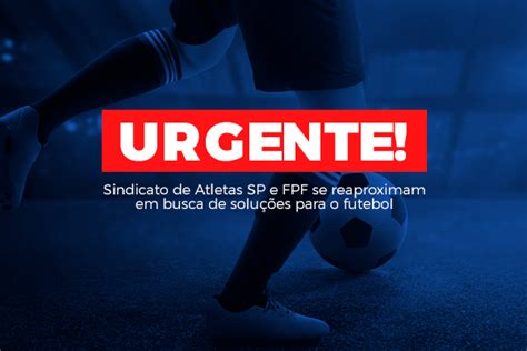 Sindicato De Atletas Sp E Fpf Se Reaproximam Em Busca De Solu Es Para