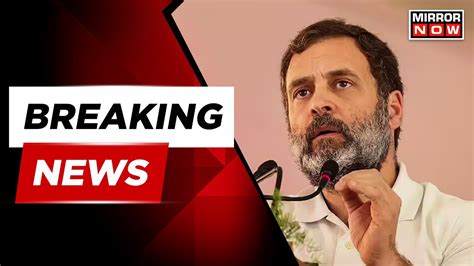 Surat Court Convicts Rahul Gandhi In 2019 Defamation Case Over Modi