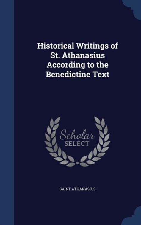 Historical Writings Of St Athanasius According To The Benedictine Text