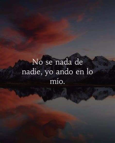 No se nada de nadie yo ando en lo mío FRASES PW