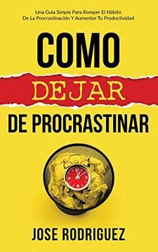 Libro Como Dejar de Procrastinar Una Guía Simple Para Romper el Hábito