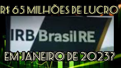 Irbr R Milh Es De Lucro L Quido Em Janeiro Ceo Do Irb Afasta