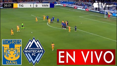 Tigres Vs Vancouver Whitecaps En Vivo Donde Ver Tigres Vs Vancouver En