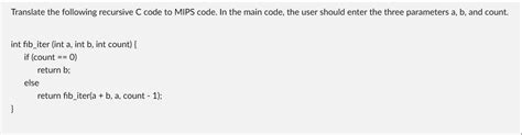 Solved Translate The Following Recursive C Code To MIPS Chegg