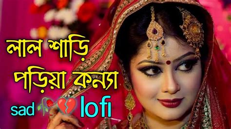 লাল শাড়ি পড়িয়া কন্যা 🥀💔 । Lal Sari Poriya Konna। Sad Song Lofi